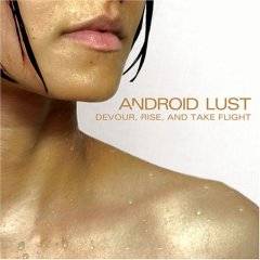 Android Lust : Devour, Rise and Take Flight